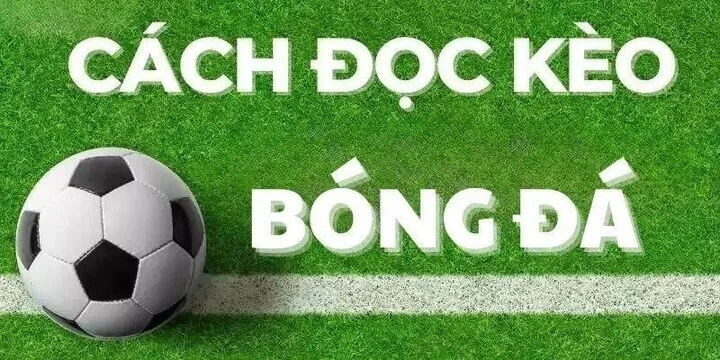 Hướng dẫn Cách đọc kèo bóng đá chi tiết